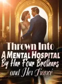 Thrown Into A Mental Hospital By Her Four Brothers and Her Fiancé! Novel Cover