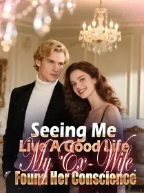 Seeing Me Live A Good Life, My Ex-Wife Found Her Conscience Novel Cover