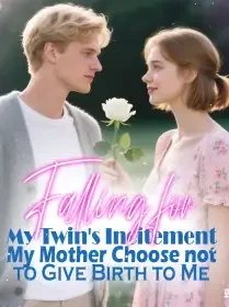 Falling for My Twin's Incitement, My Mother Choose not to Give Birth to Me Novel Cover