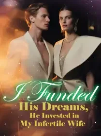 I Funded His Dreams, He Invested in My Infertile Wife Novel Cover