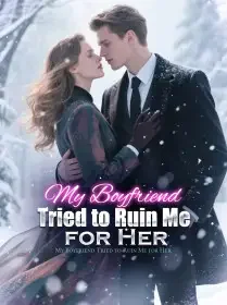 My Boyfriend Tried to Ruin Me for Her