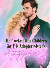 He Cooked Our Children for His Adopter Sister's Happiness Novel Cover