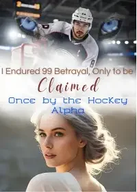 I Endured 99 Betrayals, Only to Be Claimed Once by the Hockey Alpha Novel Cover