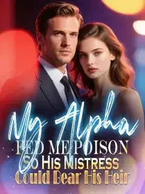 My Alpha Fed Me Poison So His Mistress Could Bear His Heir Novel Cover