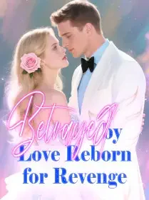 Betrayed by Love, Reborn for Revenge Novel Cover