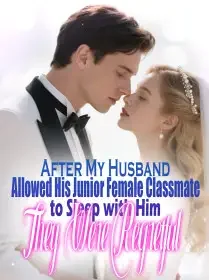 After My Husband Allowed His Junior Female Classmate to Sleep with Him, They Were Regretful Novel Cover