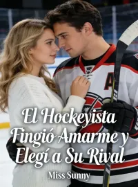 Portada de la novela El Hockeyista Fingió Amarme y Elegí a Su Rival