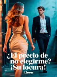 Portada de la novela ¿El precio de no elegirme? ¡Su locura!