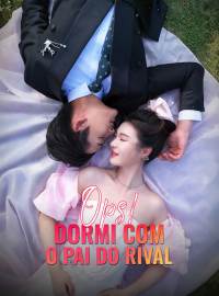 Ops! Dormi com o Pai do RivalDramas Curtos