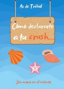 Portada de la novela Cómo declararte a tu crush... Sin morir en el intento
