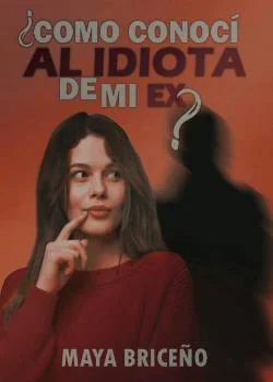 Portada de la novela ¿Cómo conocí al idiota de mi ex?