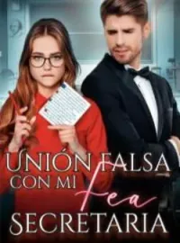 Portada de la novela Unión falsa con mi fea secretaria
