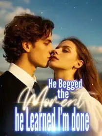 He Begged the Moment he Learned I'm done