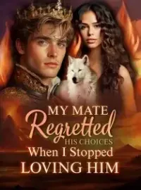 My Mate Regretted His Choices When I Stopped Loving Him Novel Cover