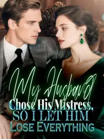 My Husband Chose His Mistress, So I Let Him Lose Everything Novel Cover