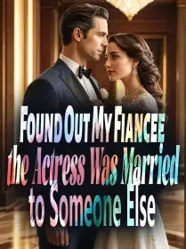 Found Out My Fiancee, the Actress, Was Married to Someone Else Novel Cover