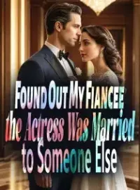 Found Out My Fiancee, the Actress, Was Married to Someone Else Novel Cover