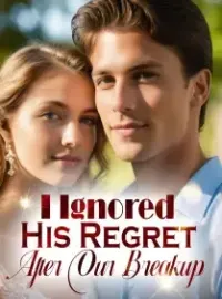 I Ignored His Regret After Our Breakup Novel Cover