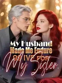 My Husband Made Me Endure 99 IVF for My Sister Novel Cover