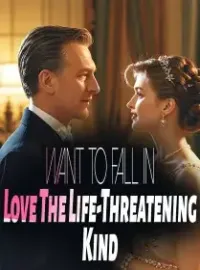Want to Fall in Love? The Life-Threatening Kind! Novel Cover