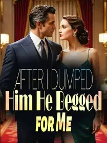 After I Dumped Him, He Begged for Me Novel Cover