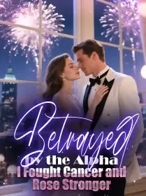 Betrayed by the Alpha, I Fought Cancer and Rose Stronger Novel Cover