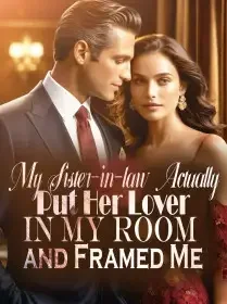 My Sister-in-law Actually Put Her Lover In My Room and Framed Me Novel Cover