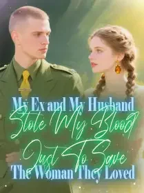 My Ex and My Husband Stole My Blood Just To Save The Woman They Loved Novel Cover