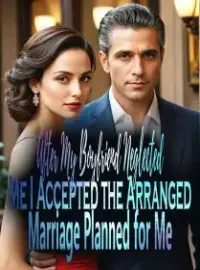 After My Boyfriend Neglected Me, I Accepted the Arranged Marriage Planned for Me Novel Cover