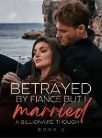 Betrayed By Fiance But I Married A Billionaire Though 2 Novel Cover