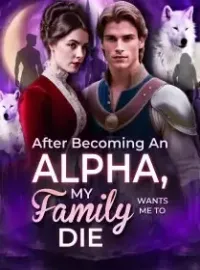 After Becoming An Alpha, My Family Wants Me To Die Novel Cover