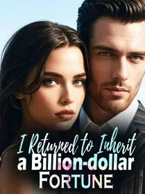 I Returned to Inherit a Billion-dollar Fortune
