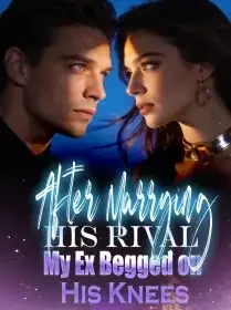 After Marrying His Rival, My Ex Begged on His Knees Novel Cover