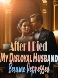 After I Died,My Disloyal Husband Became Depressed Novel Cover