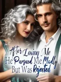 After Losing Me, He Pursued Me Madly, But Was Rejected! Novel Cover