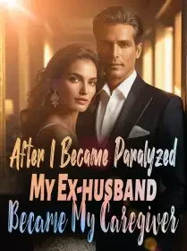 After I Became Paralyzed, My Ex-husband Became My Caregiver Novel Cover