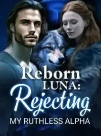 Reborn Luna Rejecting my ruthless Alpha Novel Cover