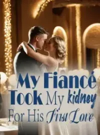 My Fiancé Took My kidney For His First Love Novel Cover