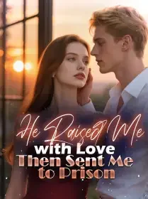 He Raised Me with Love, Then Sent Me to Prison Novel Cover