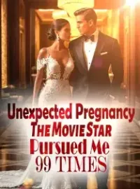 Unexpected Pregnancy: The Movie Star Pursued Me 99 Times Novel Cover