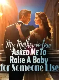 My Mother-in-law Asked Me To Raise A Baby for Someone Else Novel Cover