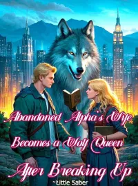 Abandoned Alpha's Wife Becomes a Wolf Queen After Breaking Up Novel Cover