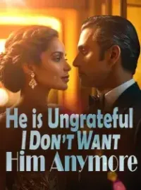 He is Ungrateful, I Don’t Want Him Anymore Novel Cover