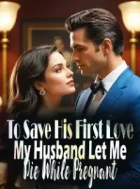 To Save His First Love, My Husband Let Me Die While Pregnant Novel Cover