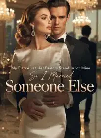 My Fiancé Let Her Parents Stand In for Mine, So I Married Someone Else Novel Cover