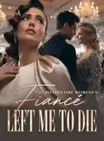 The Billionaire Heiress's Fiancé Left Me to Die
