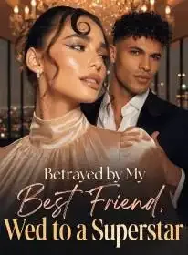 Betrayed by My Best Friend, Wed to a Superstar Novel Cover
