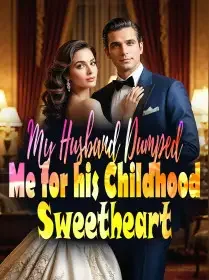 My Husband Dumped Me for his Childhood Sweetheart Novel Cover