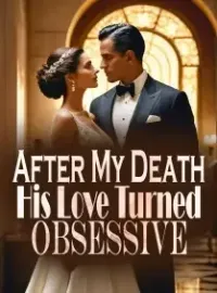 After My Death, His Love Turned Obsessive Novel Cover