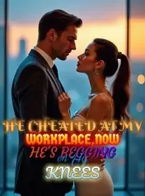 He Cheated at My Workplace,Now He's Begging on His Knees Novel Cover